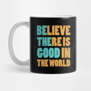 Believe There is Good In The World Mug